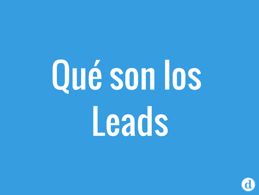 ¿Qué son los Leads en marketing y cómo trabajarlos?