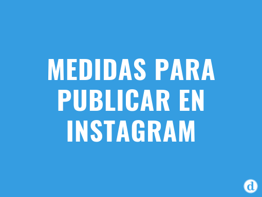 ¿Cuáles son las medidas correctas para publicar en Instagram?