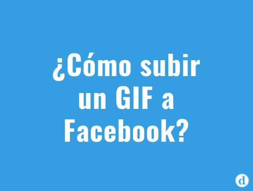 ¿Cómo Subir un GIF a Facebook (y no morir en el intento)? ¡TODA la info!