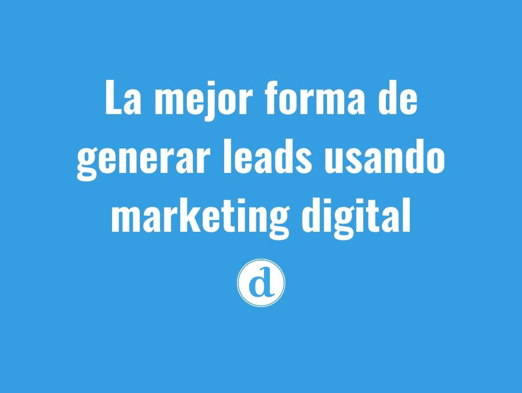 La mejor forma de generar leads usando marketing digital