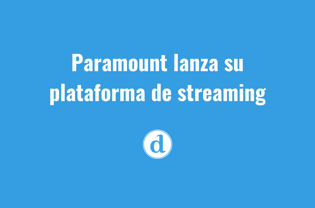 Llega Paramount Plus a Latinoamérica: ¿qué estrategia sigue?