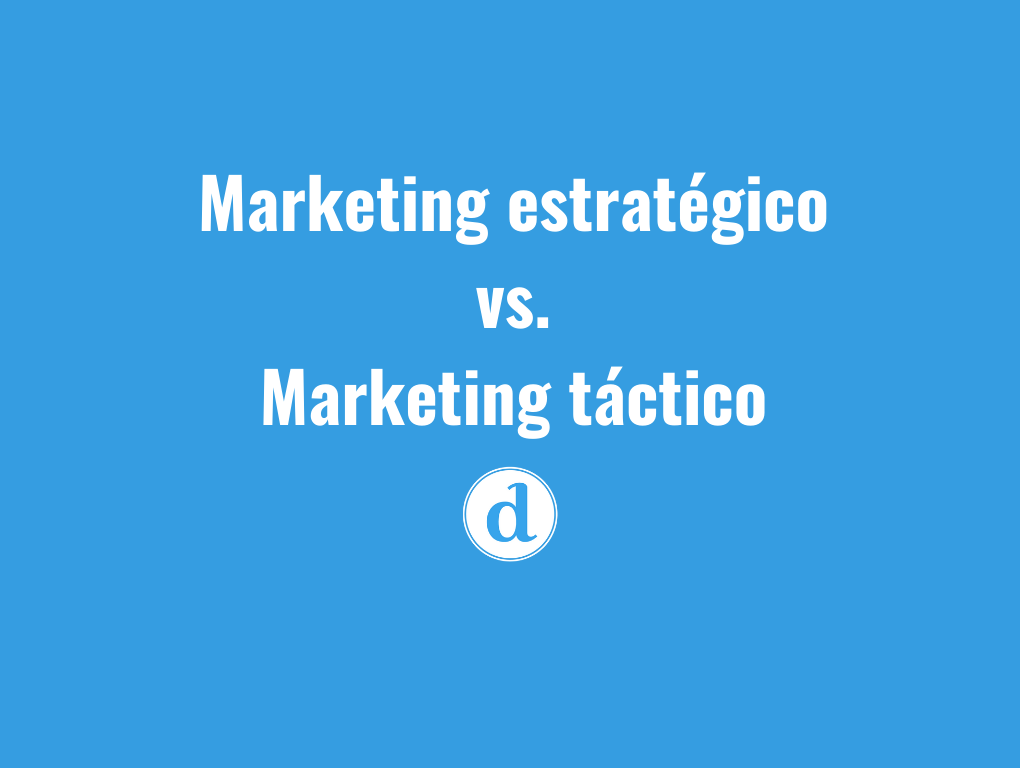Marketing Estratégico vs Marketing Táctico: ¿Qué son?