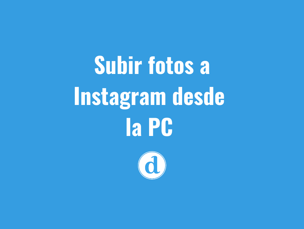 Como subir fotos a Instagram desde la computadora