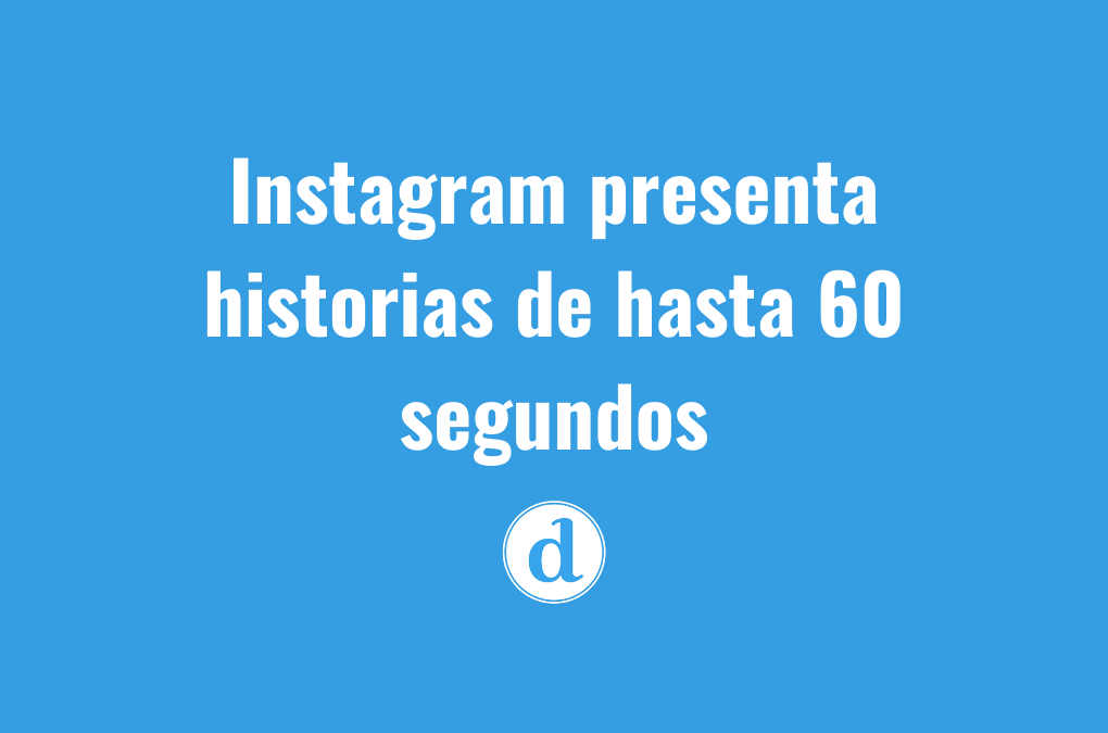 Instagram presenta historias de 60 segundos sin cortes