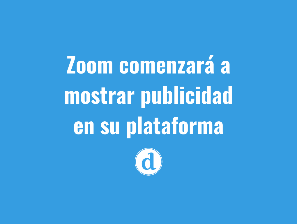 Zoom comenzará a mostrar publicidad en su plataforma