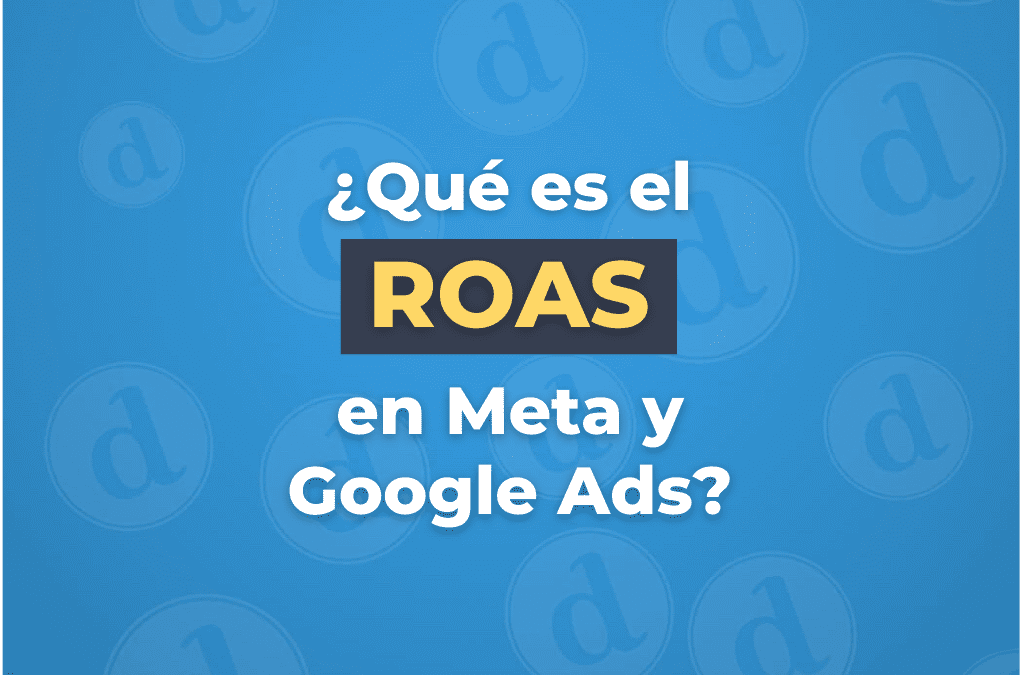 ¿Qué es el ROAS en Meta y Google Ads y cómo usarlo para ganar más dinero?
